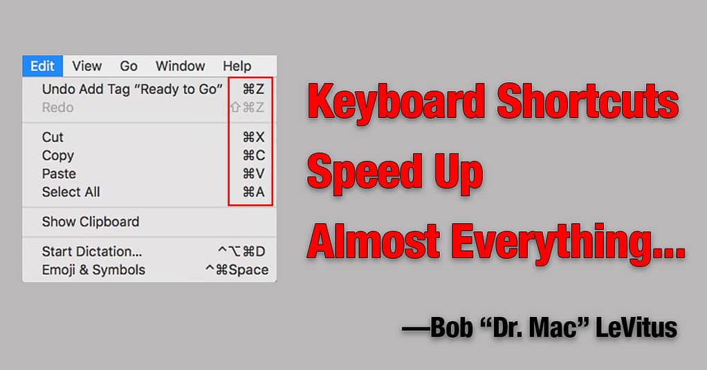 Keyboard shortcuts speed up almost everything.