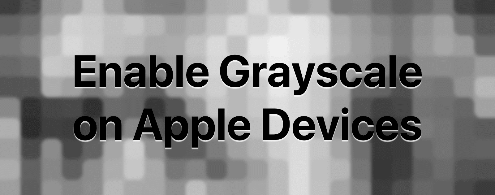 Enable Grayscale on Apple Devices to Save Battery and Your Eyesight