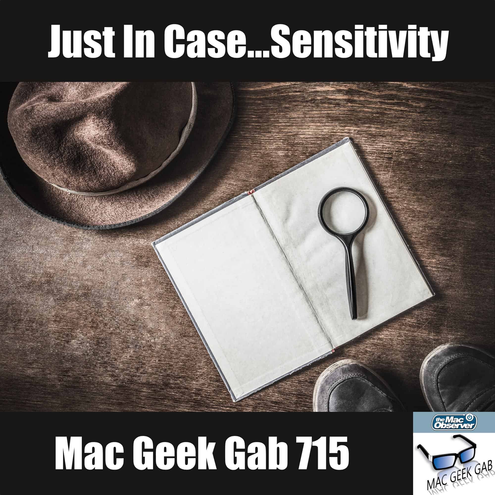 Just In Case…Sensitivity – Mac Geek Gab Podcast 715