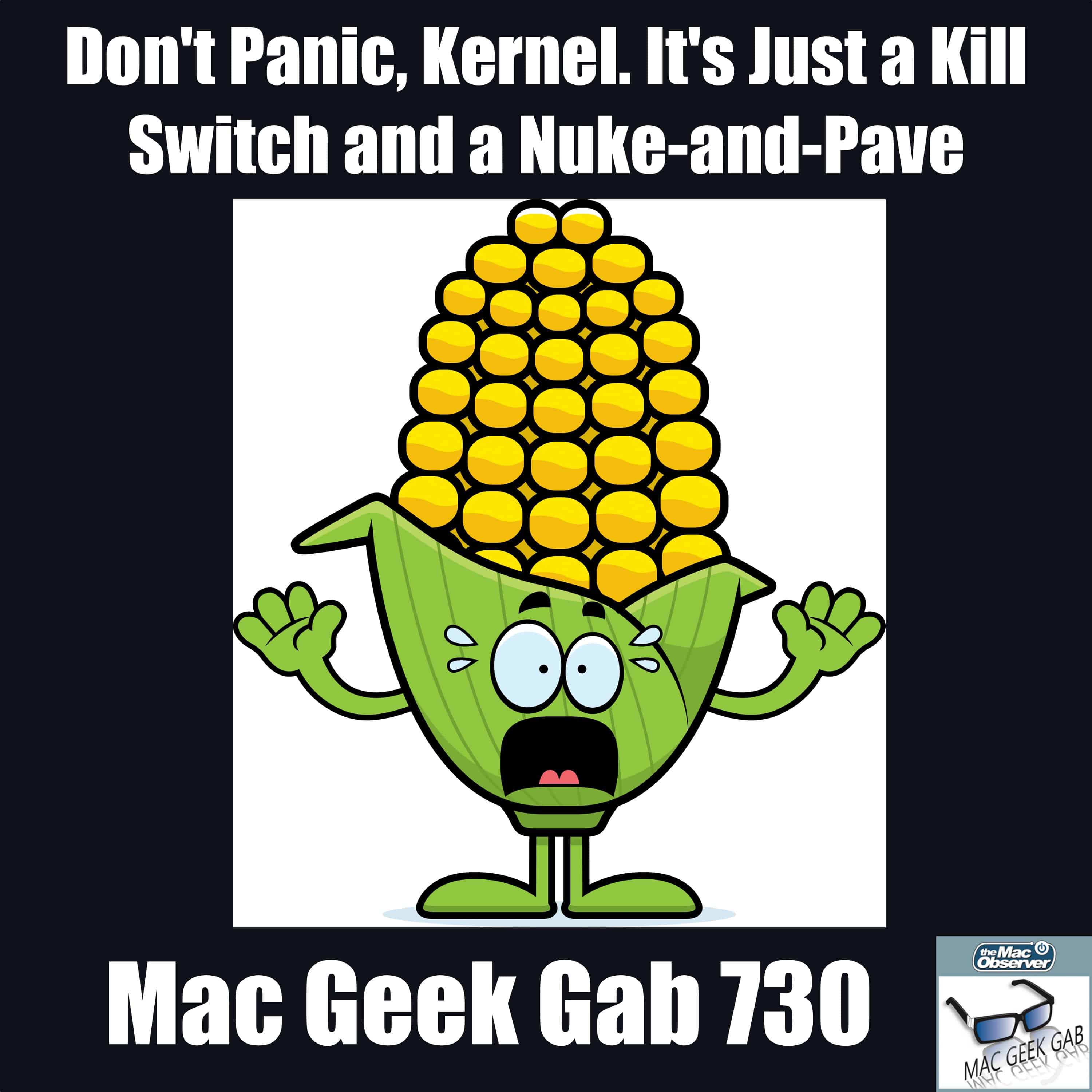Don’t Panic, Kernel. It’s Just a Kill Switch and a Nuke-and-Pave – Mac Geek Gab Podcast 730