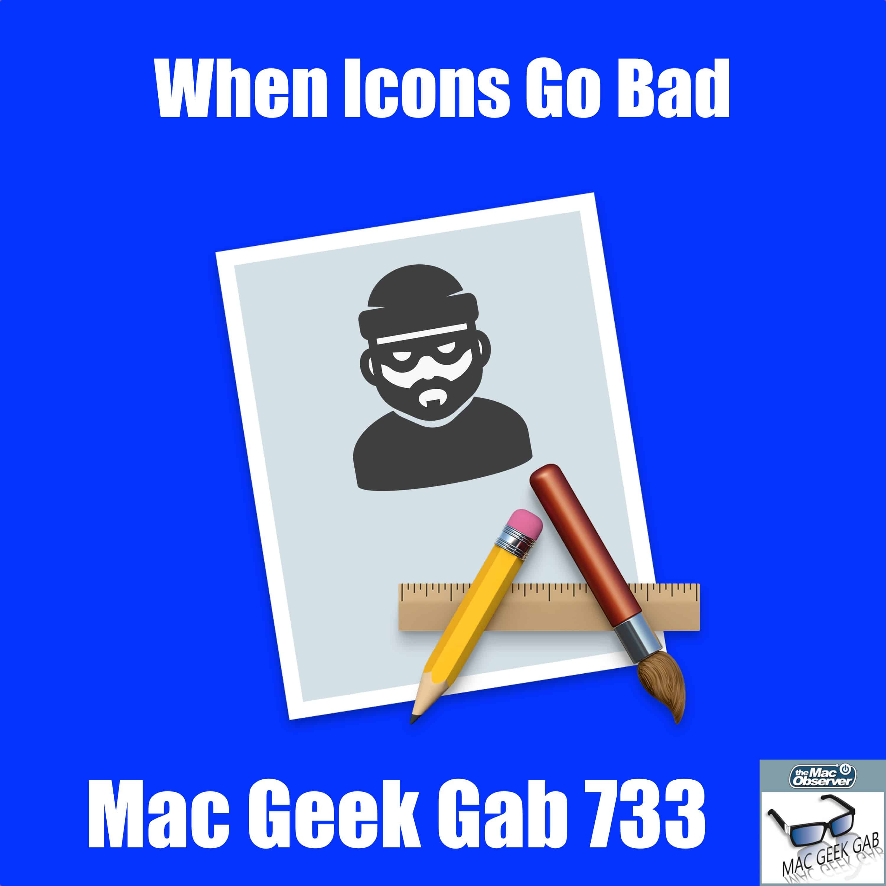 When Icons Go Bad – Mac Geek Gab Podcast 733