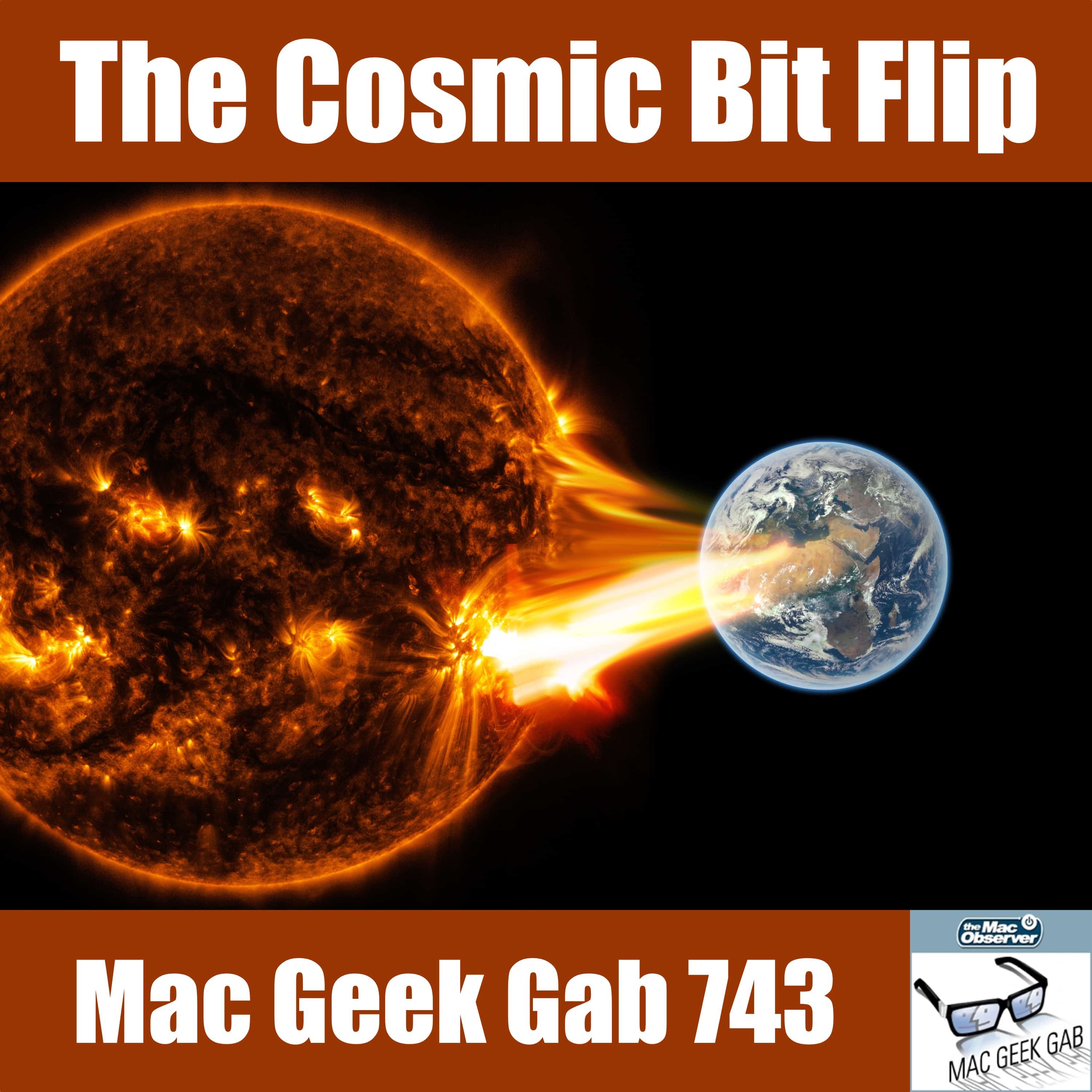 The Cosmic Bit Flip – Mac Geek Gab 743