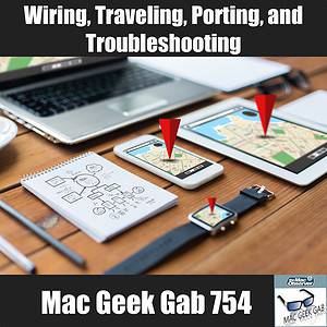 Wiring, Traveling, Porting, and Troubleshooting – Mac Geek Gab 754