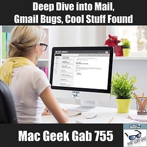 Deep Dive into Mail, Gmail Bugs, Cool Stuff Found & More – Mac Geek Gab 755