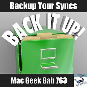 Backup Your Syncs – Mac Geek Gab Podcast 763