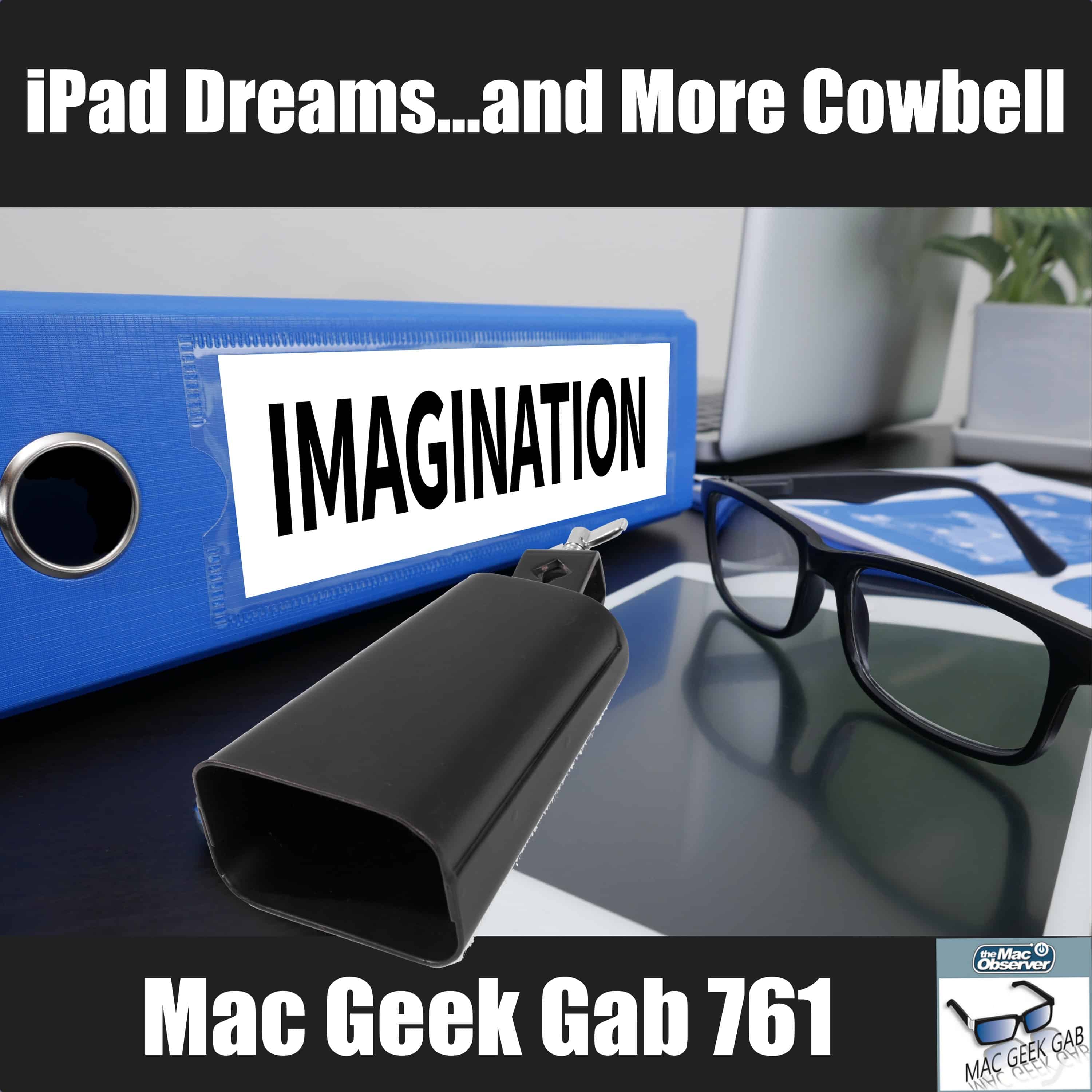 iPad Dreams…and More Cowbell – Mac Geek Gab 761
