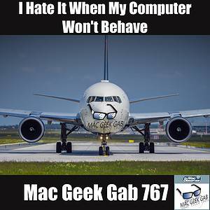 Mac Geek Gab 767 - Computer Behave!