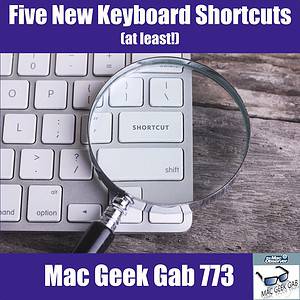 Five New Keyboard Shortcuts, Cool Stuff Found, and More Tips – Mac Geek Gab 773