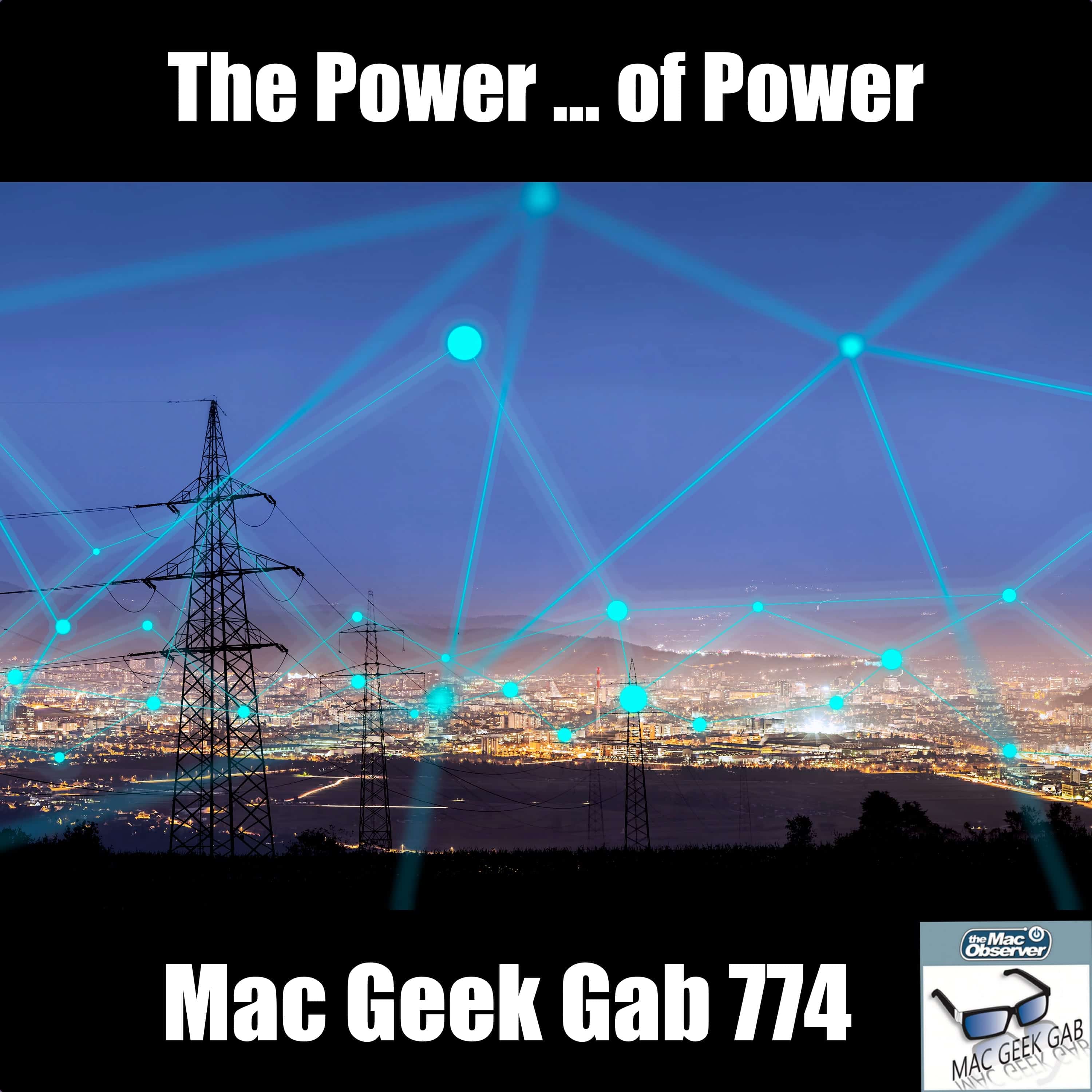 The Power … of Power – Mac Geek Gab Podcast 774