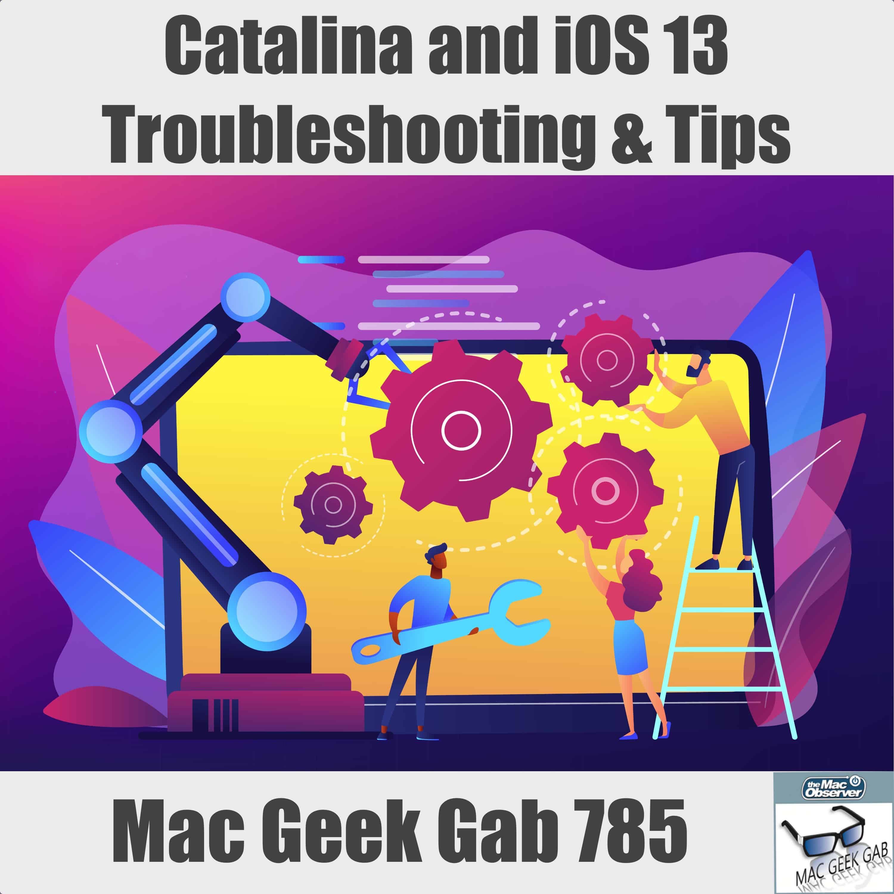 macOS Catalina and iOS 13 Tips and Troubleshooting – Mac Geek Gab 785