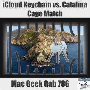 iCloud Keychain vs. Catalina Cage Match – Mac Geek Gab 786