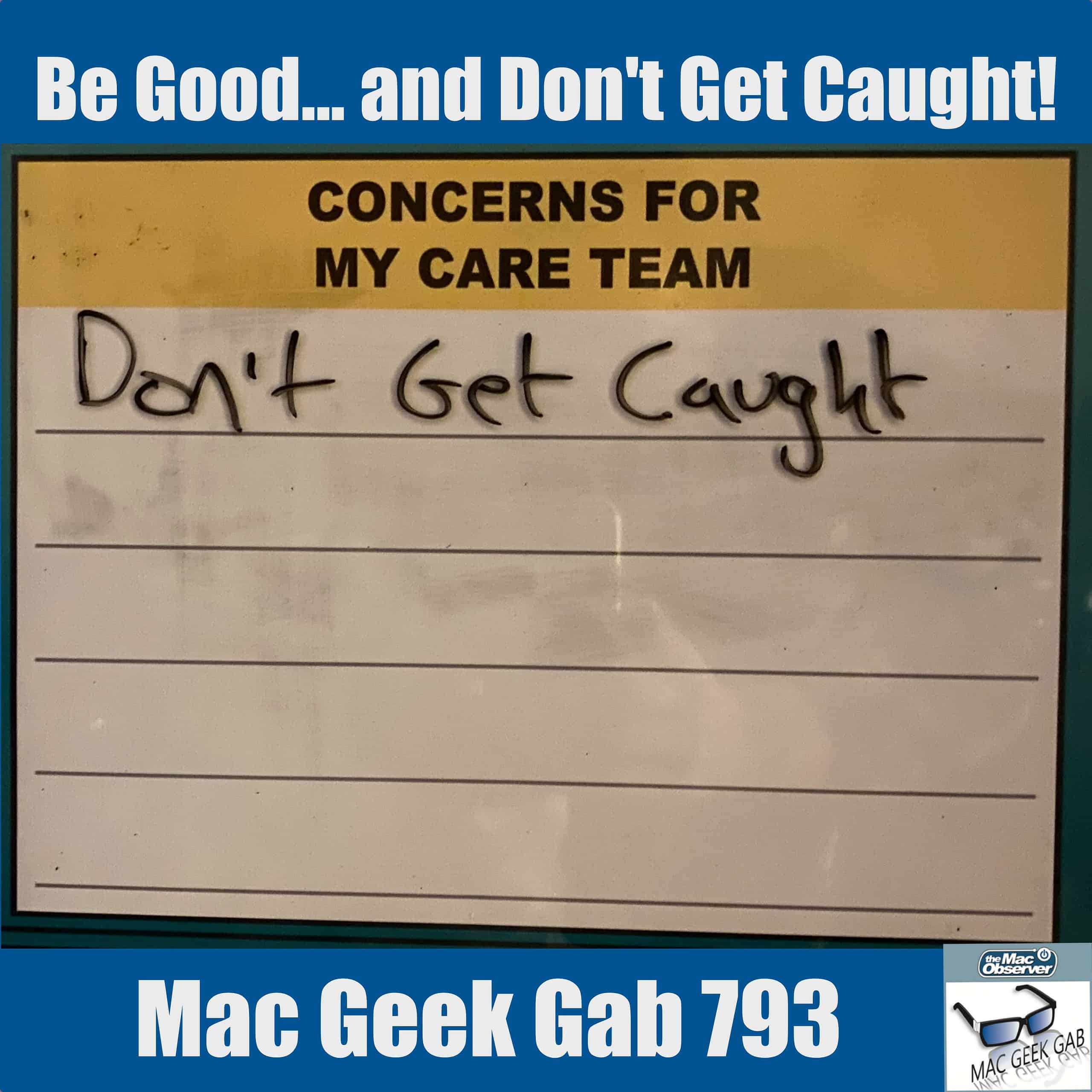 Be Good and Don’t Get Caught – Mac Geek Gab 793