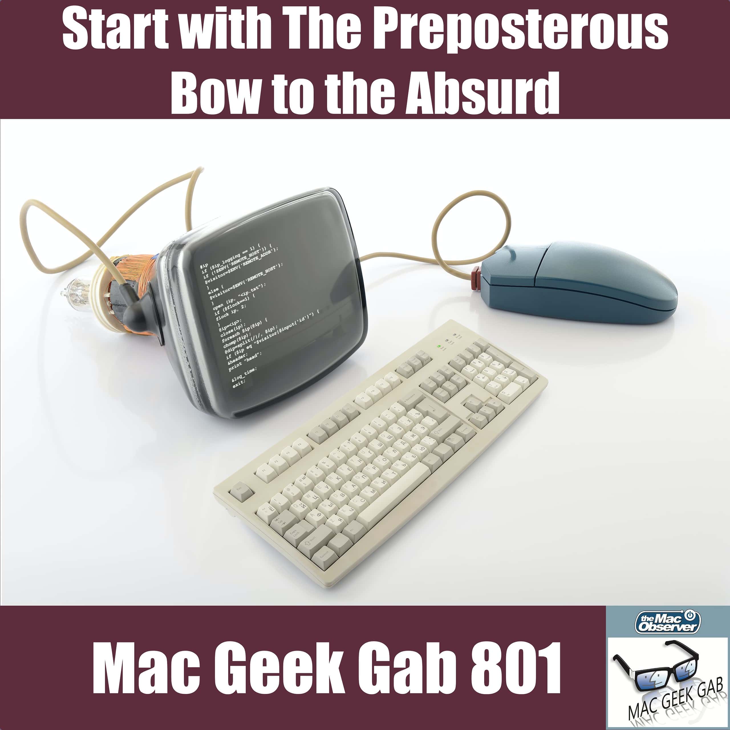 Start with The Preposterous, Bow to The Absurd – Mac Geek Gab 801