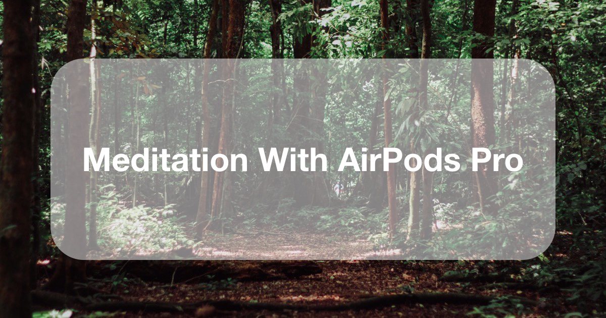 AirPods Pro and Naturespace is a Great Meditation Technique
