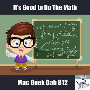 It's Good to Do The Math - Mac Geek Gab 812 Episode Image