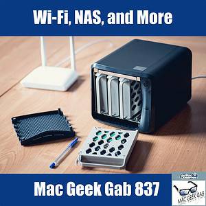 Mac Geek Gab 837 Episode Image with Wi-Fi and NAS