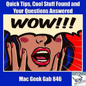 Mac Geek Gab 846 episode image with Quick Tips, Cool Stuff Found, and Your Questions Answered. Wow!