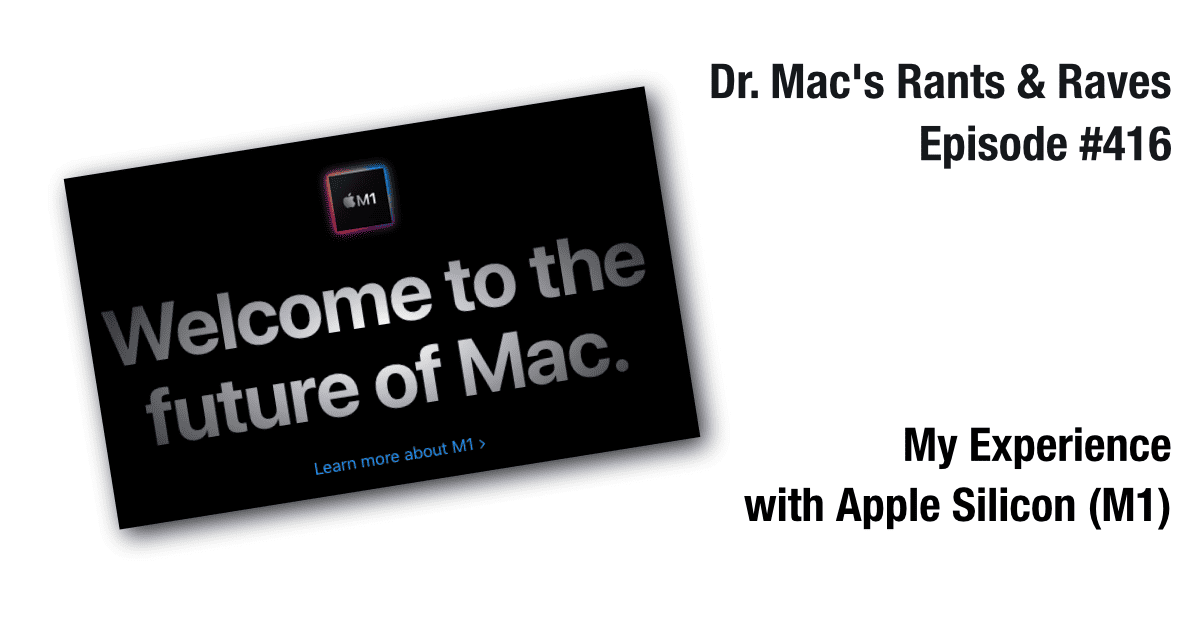 Dr. Mac’s Experience with an Apple Silicon (M1) Mac