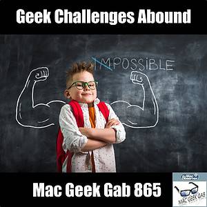 geek Challenges Abound Mac Geek Gab 865 Episode Image