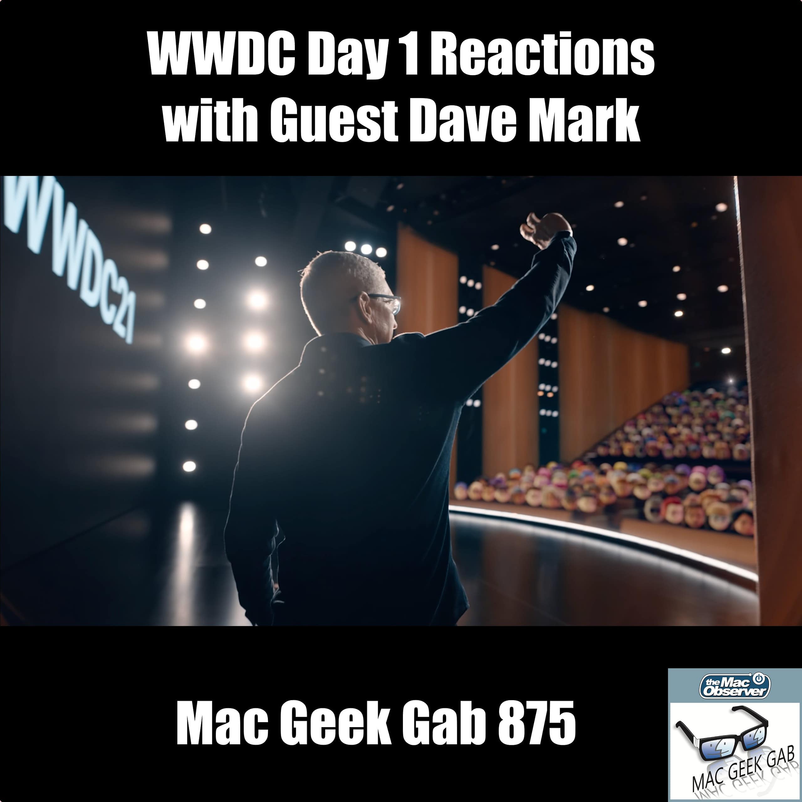Dave Mark Joins for WWDC21 Day 1 Reactions — Mac Geek Gab 875