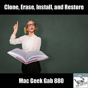 Clone, Erase, Install, and Restore – Mac Geek Gab 880 episode image