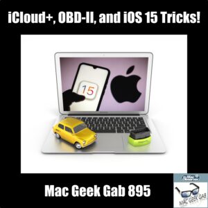iCloud+, OBD-II, and iOS 15 Tricks! – Mac Geek Gab 895 episode image