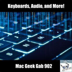 Keyboards, Audio, and More! – Mac Geek Gab 902 episode image