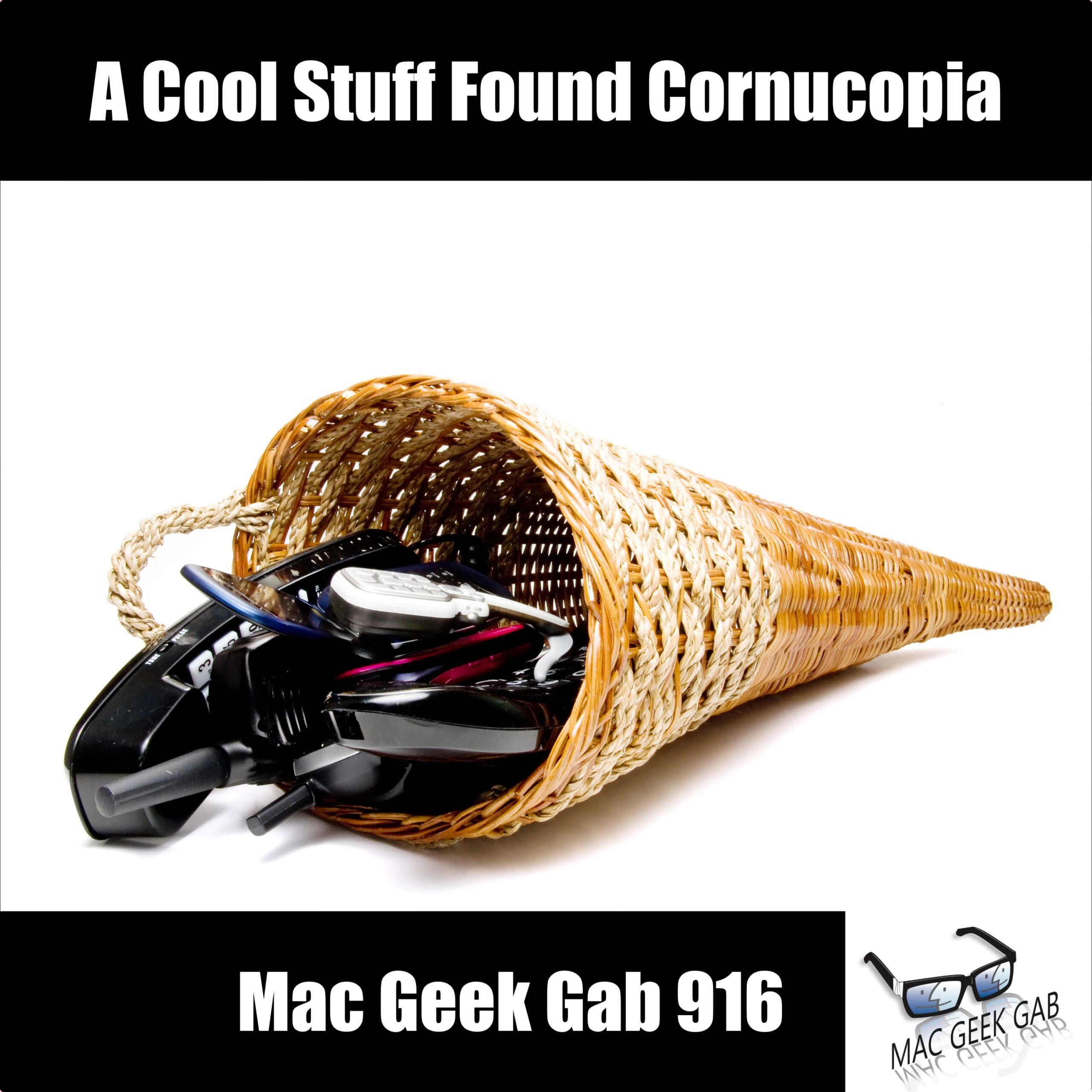 A Cool Stuff Found Cornucopia — Mac Geek Gab 916