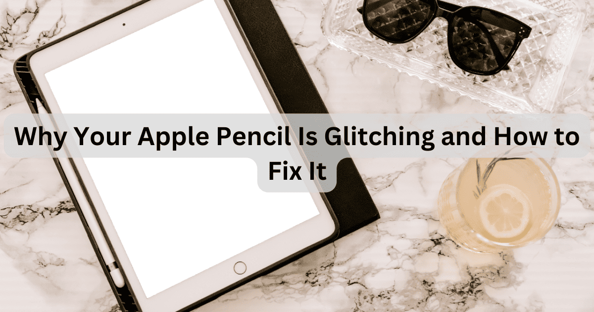 Fix: Apple Pencil Is Glitching/Skipping