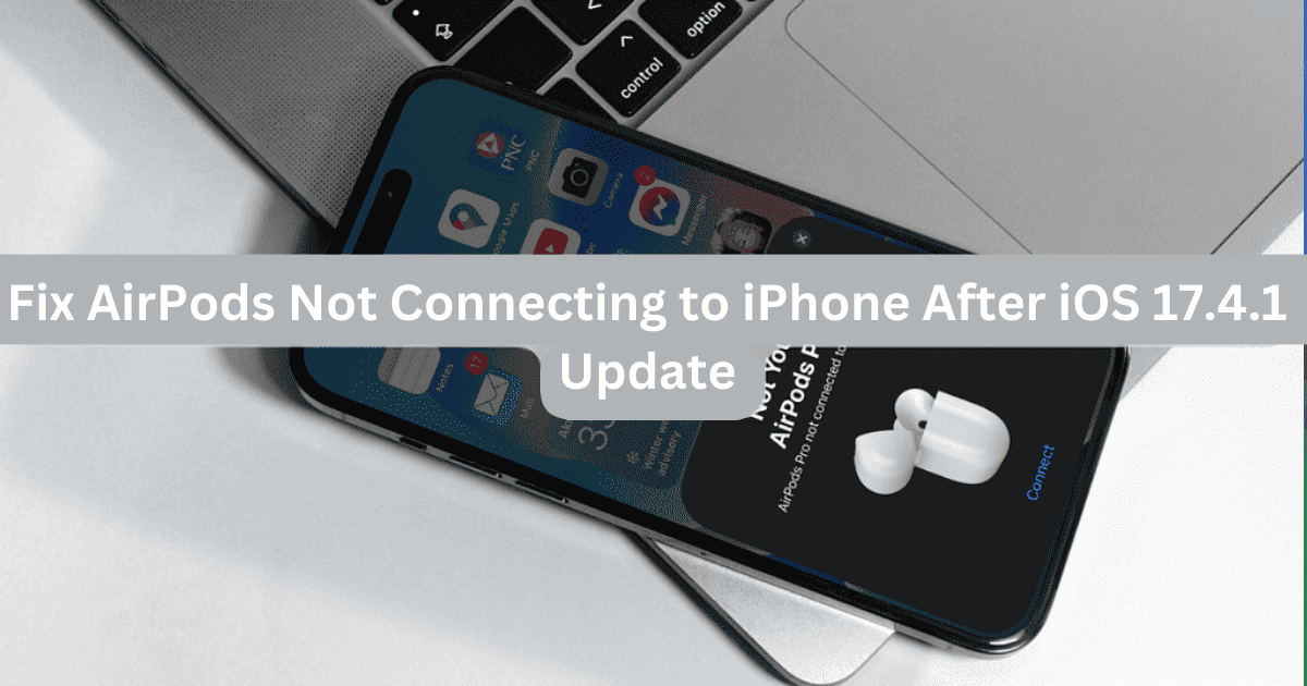 Fix AirPods Not Connecting to iPhone After iOS 17.4.1 Update
