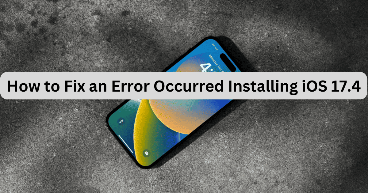 How to Fix an Error Occurred Installing iOS 17.4