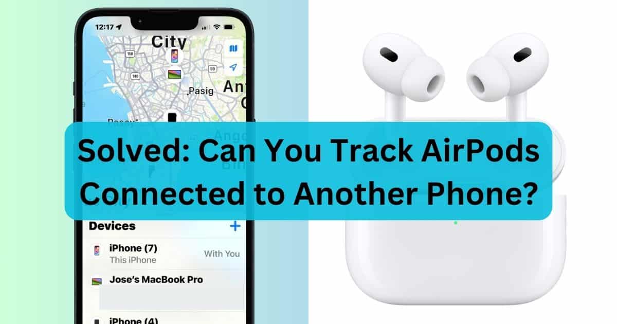 Solved Can You Track AirPods Connected to Another Phone With iPhone Find My
