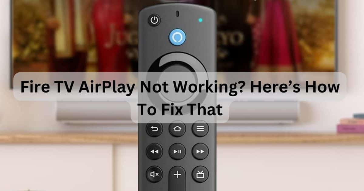 Fire TV AirPlay Not Working? Here’s How To Fix That