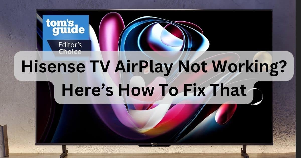 Hisense TV AirPlay Not Working? Here’s How To Fix That