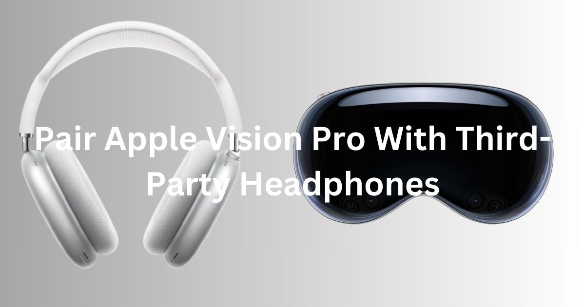 How to Pair Apple Vision Pro With Third-Party Headphones
