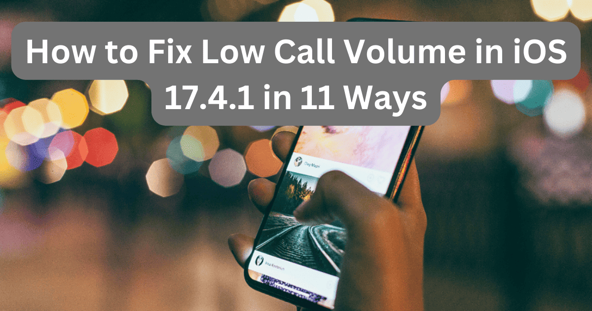How to Fix Low Call Volume in iOS 17.4.1 in 11 Ways