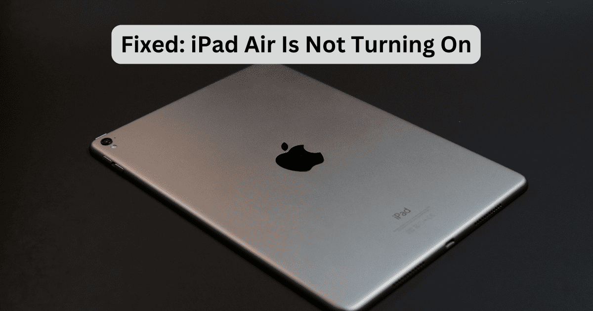Fixed: iPad Air Is Not Turning On
