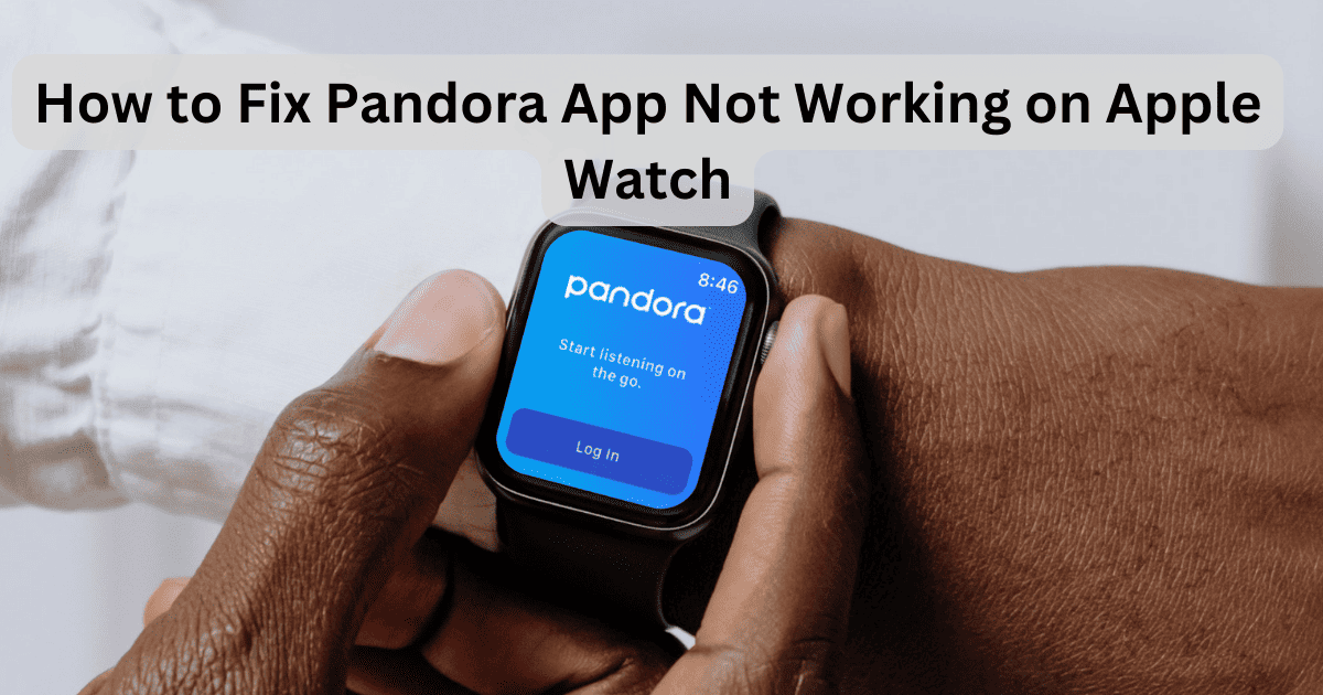 Fix: Pandora App Not Working on Apple Watch