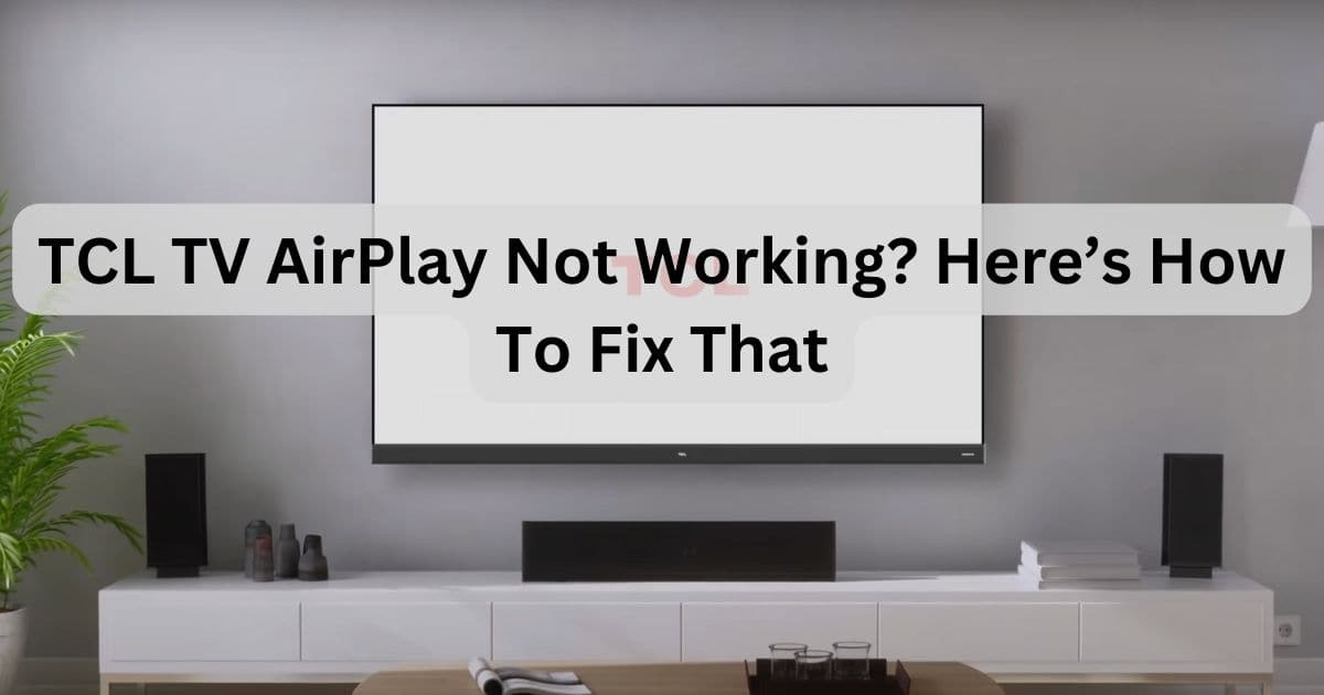 TCL TV AirPlay Not Working? Here’s How To Fix That