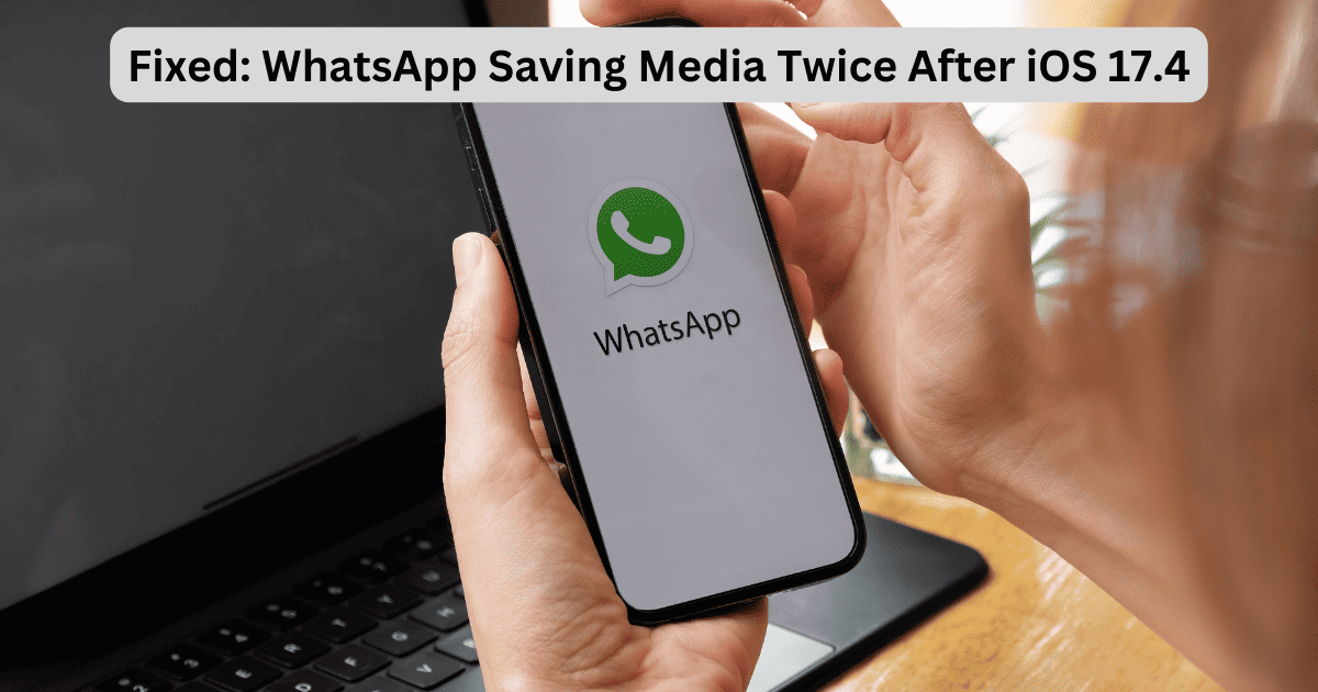 How to Fix WhatsApp Saving Media Twice After iOS 17.4