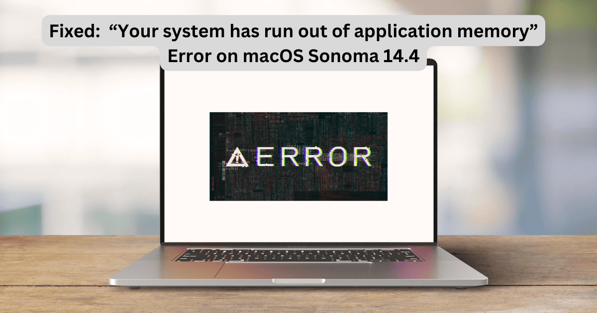 macOS Sonoma 14.4 Has Run out of Application Memory? Try This
