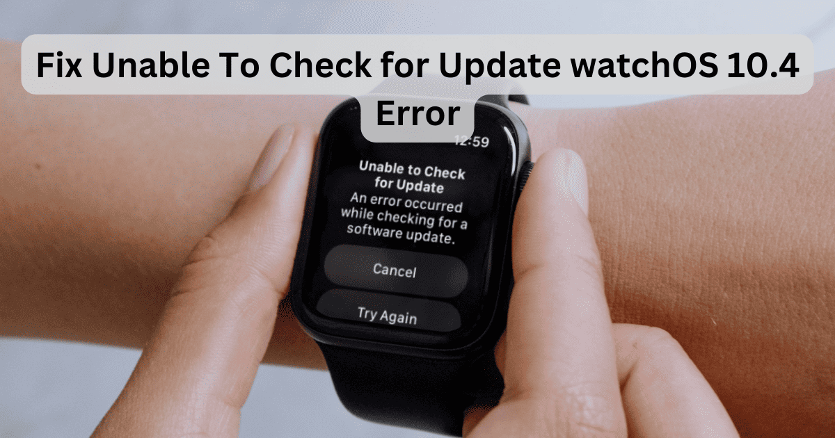 watchOS 10.4: Unable To Check for Update? Here’s a Fix