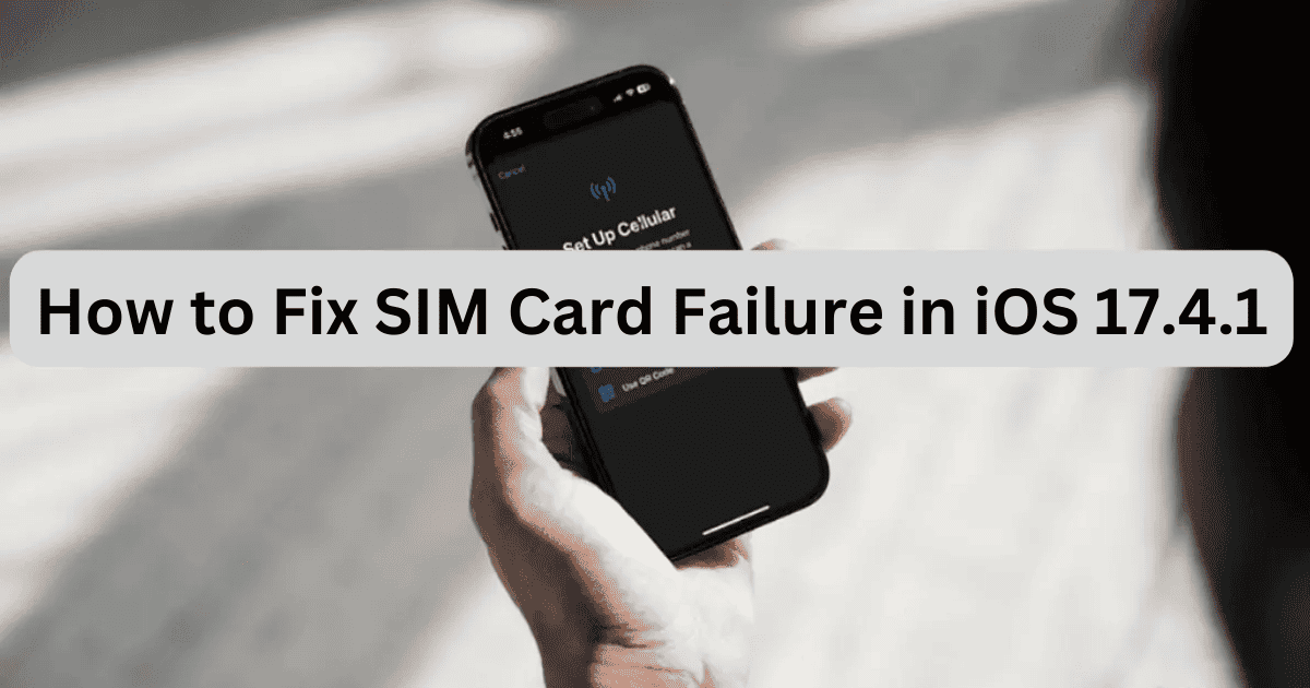 How to Fix SIM Card Failure in iOS 17.4.1
