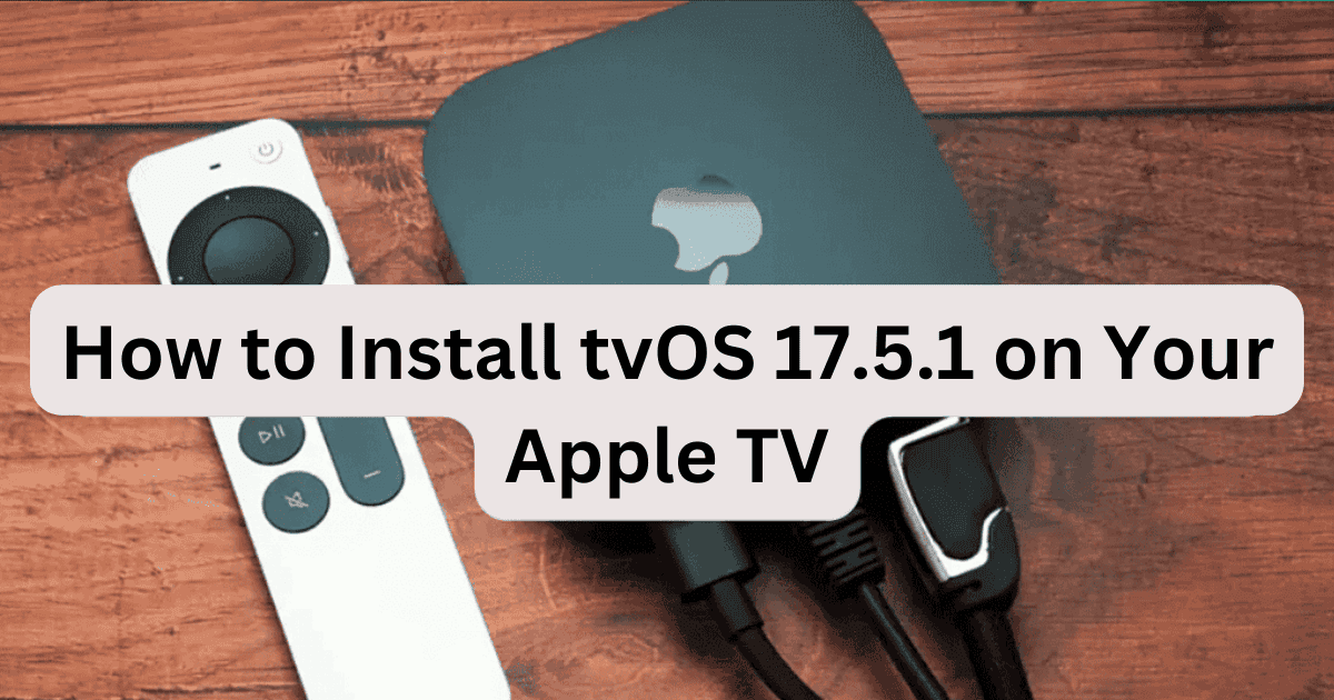 How to Install tvOS 17.5.1 on Your Apple TV