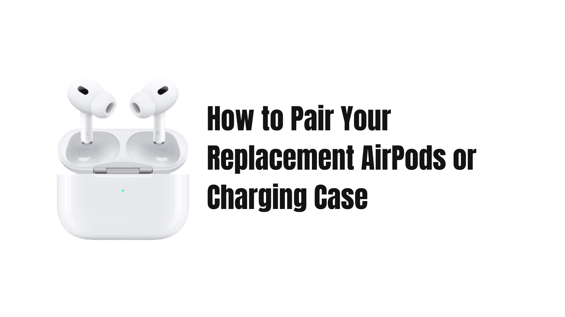 How to Pair Your Replacement AirPods or Charging Case
