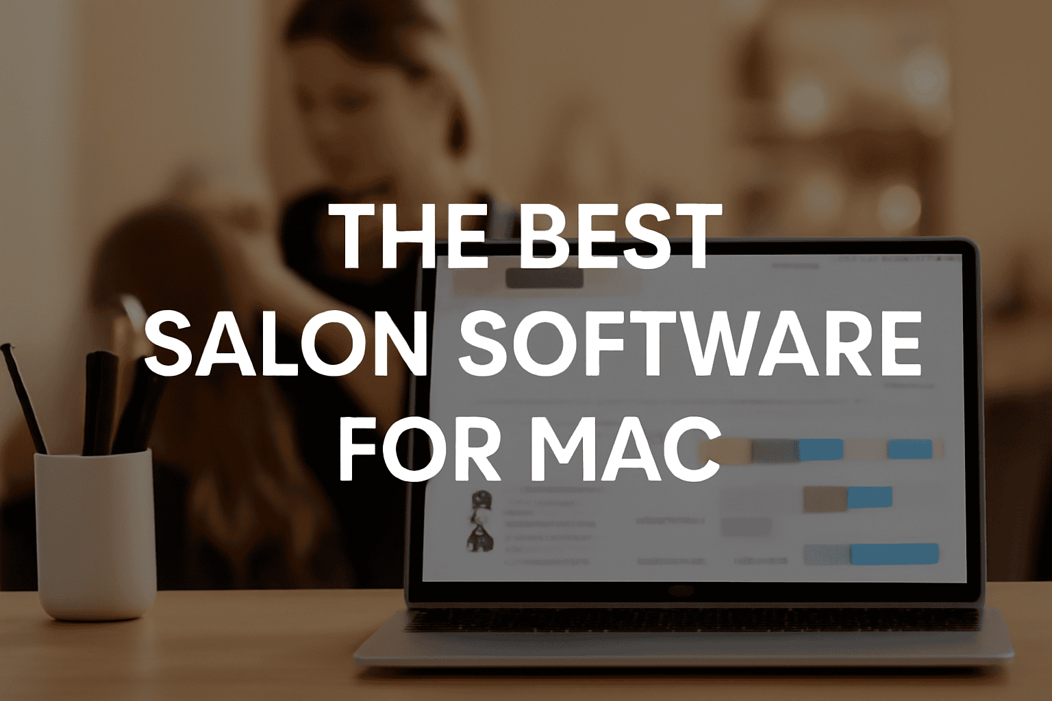 The Best Salon Software for Mac: Tools That Keep Your Business Running Smoothly
