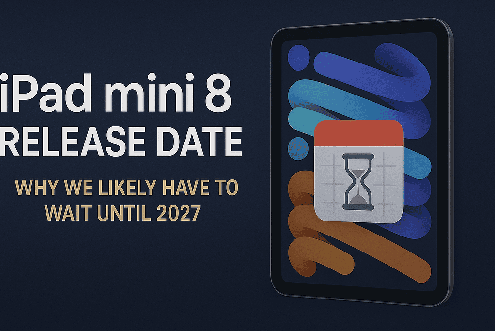 iPad mini 8 Release Date: Why We Likely Have to Wait Until 2027