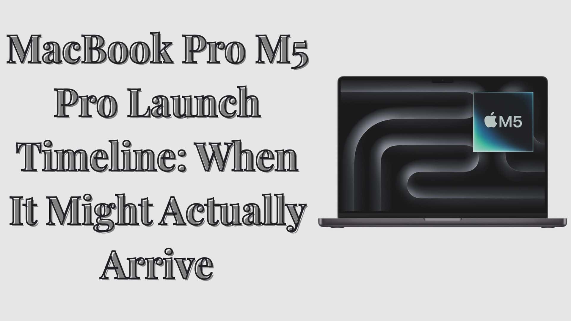 MacBook Pro M5 Pro Launch Timeline: When It Might Actually Arrive